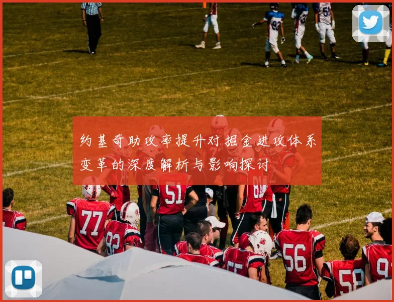 约基奇助攻率提升对掘金进攻体系变革的深度解析与影响探讨