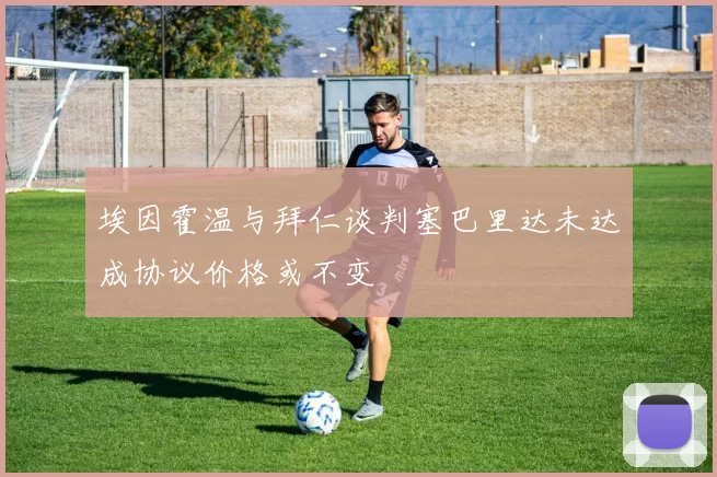 埃因霍温与拜仁谈判塞巴里达未达成协议价格或不变